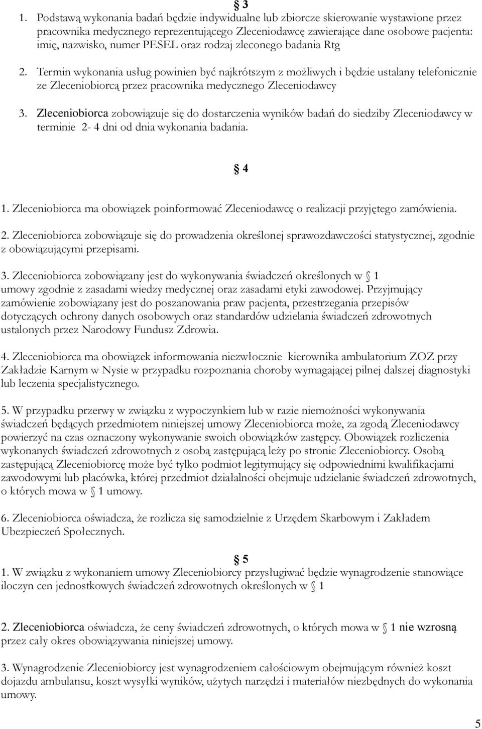 Termin wykonania usług powinien być najkrótszym z możliwych i będzie ustalany telefonicznie ze Zleceniobiorcą przez pracownika medycznego Zleceniodawcy 3.