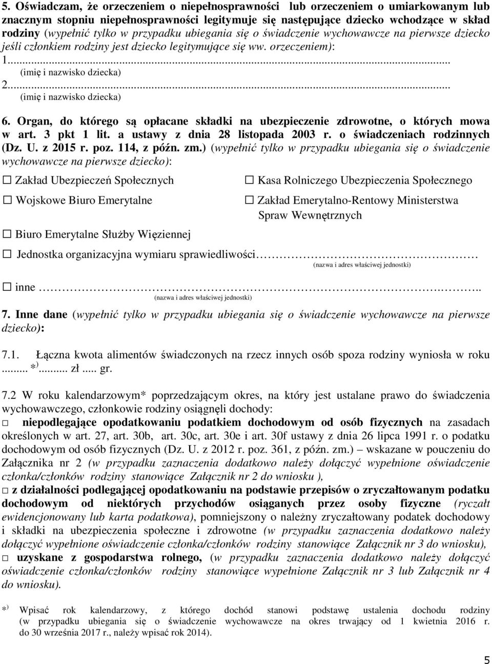 .. (imię i nazwisko dziecka) 6. Organ, do którego są opłacane składki na ubezpieczenie zdrowotne, o których mowa w art. 3 pkt 1 lit. a ustawy z dnia 28 listopada 2003 r.