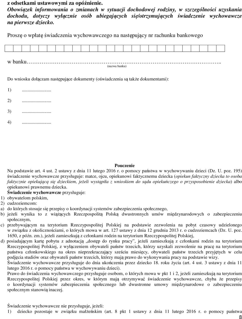 Proszę o wpłatę świadczenia wychowawczego na następujący nr rachunku bankowego w banku.. (nazwa banku) Do wniosku dołączam następujące dokumenty (oświadczenia są także dokumentami): 1)... 2)... 3).