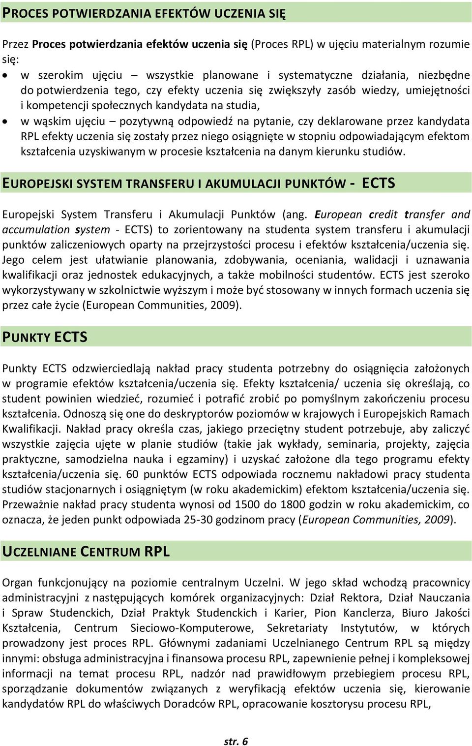 deklarowane przez kandydata RPL efekty uczenia się zostały przez niego osiągnięte w stopniu odpowiadającym efektom kształcenia uzyskiwanym w procesie kształcenia na danym kierunku studiów.