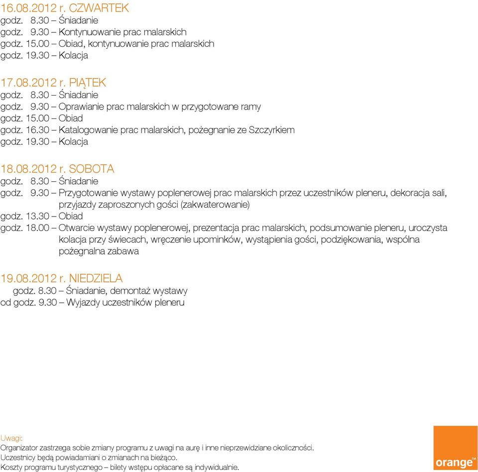 30 Przygotowanie wystawy poplenerowej prac malarskich przez uczestników pleneru, dekoracja sali, przyjazdy zaproszonych gości (zakwaterowanie) godz. 13.30 Obiad godz. 18.