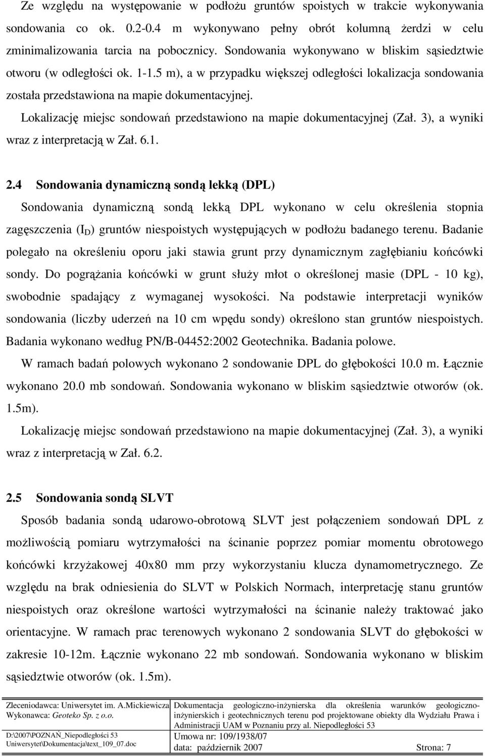 Lokalizację miejsc sondowań przedstawiono na mapie dokumentacyjnej (Zał. 3), a wyniki wraz z interpretacją w Zał. 6.1. 2.