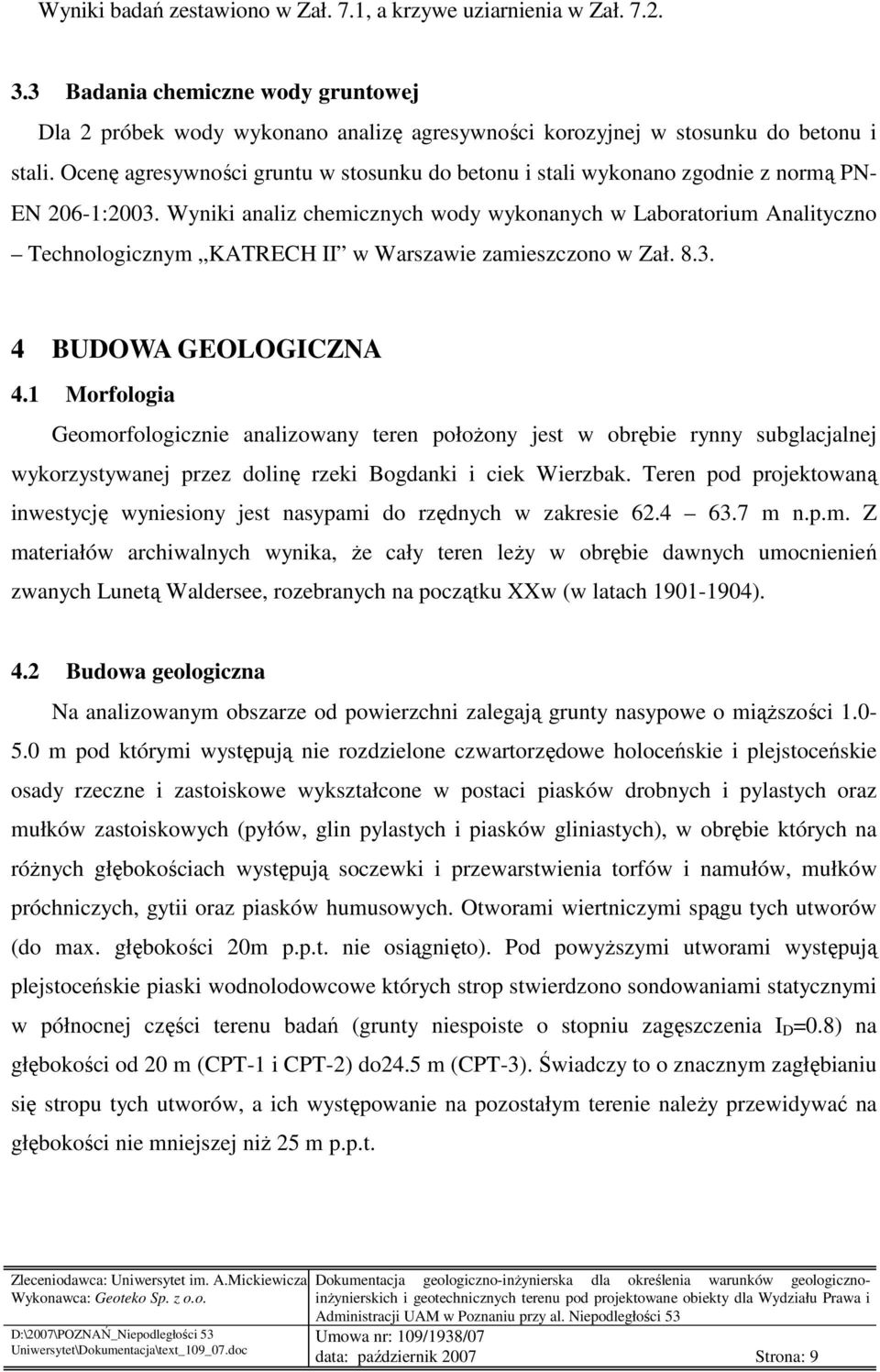 Wyniki analiz chemicznych wody wykonanych w Laboratorium Analityczno Technologicznym KATRECH II w Warszawie zamieszczono w Zał. 8.3. 4 BUDOWA GEOLOGICZNA 4.