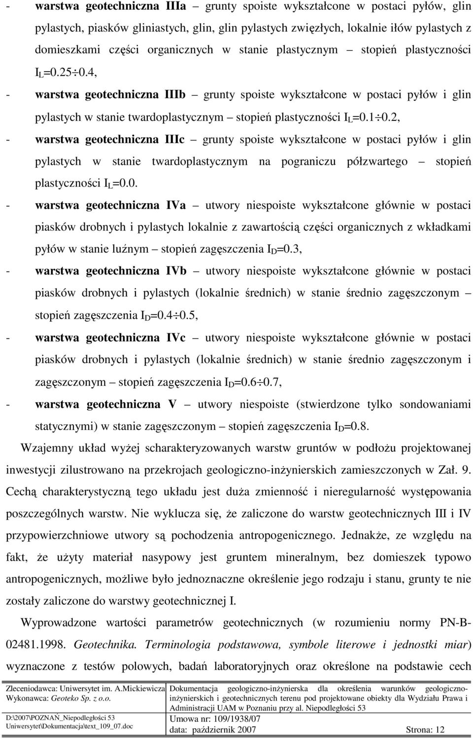 4, - warstwa geotechniczna IIIb grunty spoiste wykształcone w postaci pyłów i glin pylastych w stanie twardoplastycznym stopień plastyczności I L =0.1 0.