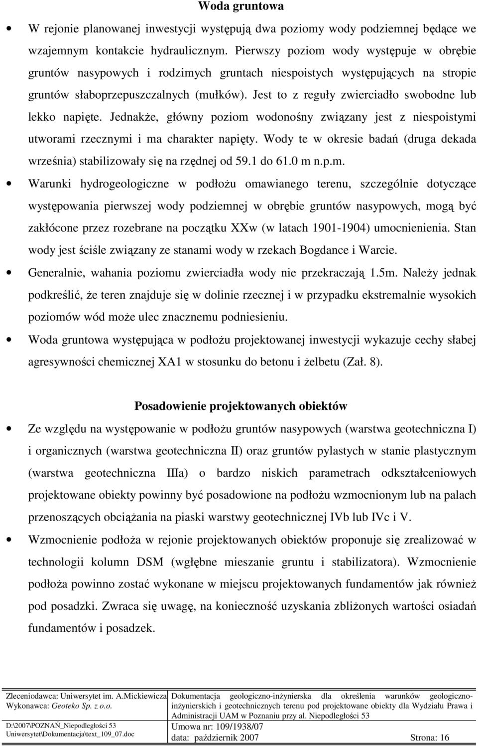 Jest to z reguły zwierciadło swobodne lub lekko napięte. JednakŜe, główny poziom wodonośny związany jest z niespoistymi utworami rzecznymi i ma charakter napięty.