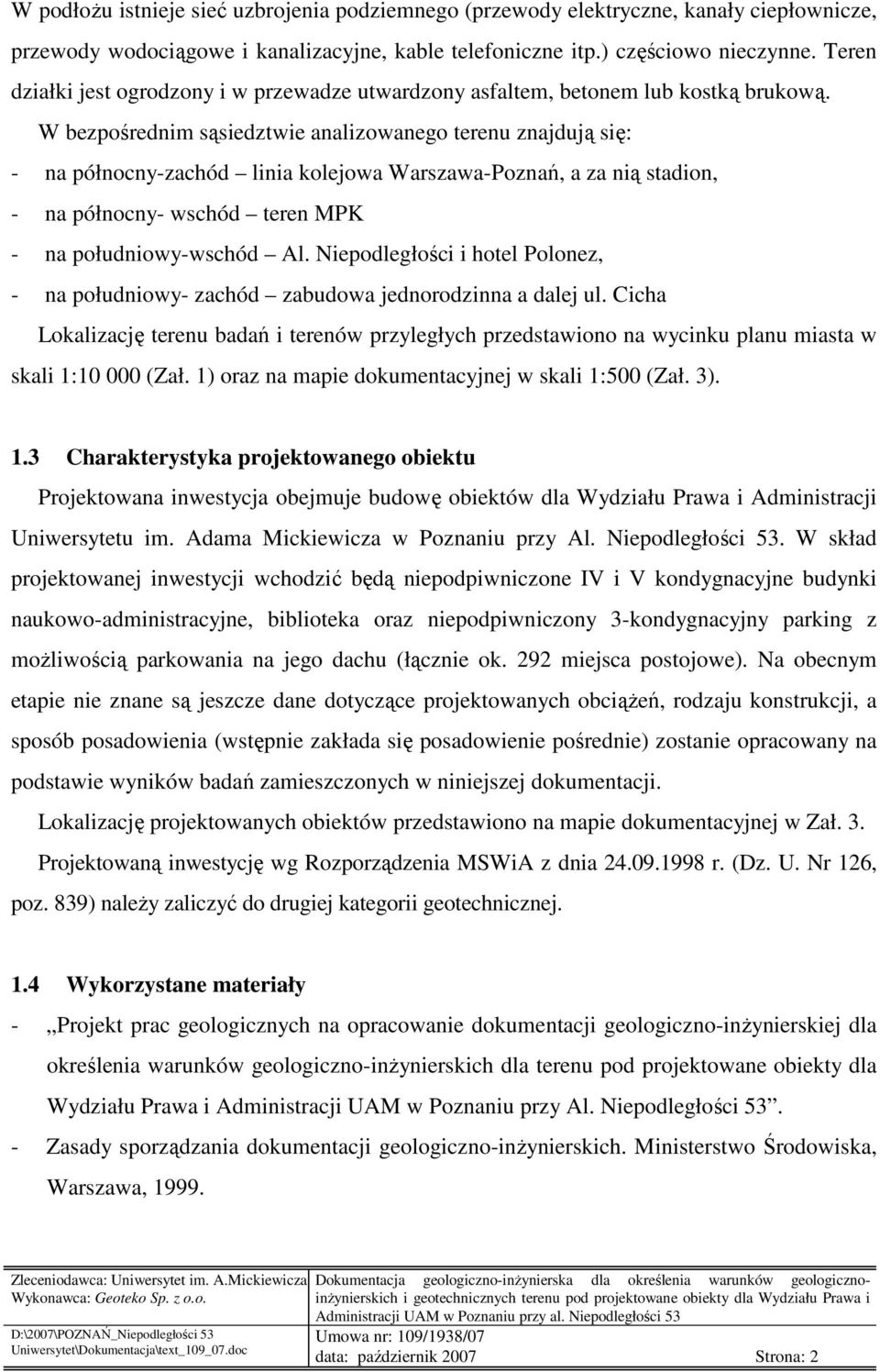 W bezpośrednim sąsiedztwie analizowanego terenu znajdują się: - na północny-zachód linia kolejowa Warszawa-Poznań, a za nią stadion, - na północny- wschód teren MPK - na południowy-wschód Al.