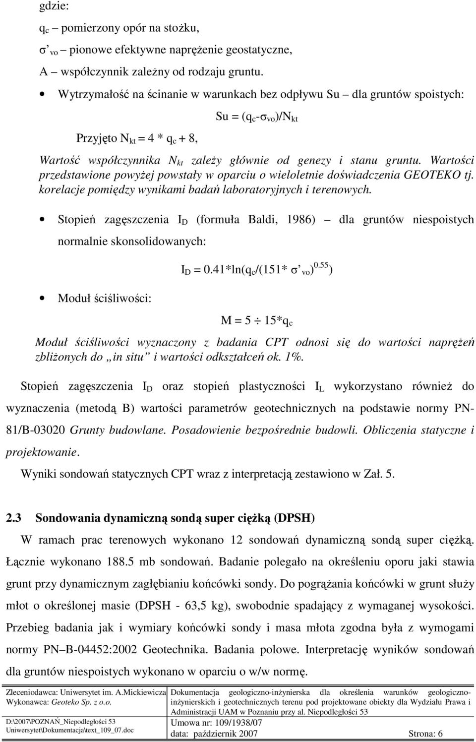 Wartości przedstawione powyŝej powstały w oparciu o wieloletnie doświadczenia GEOTEKO tj. korelacje pomiędzy wynikami badań laboratoryjnych i terenowych.