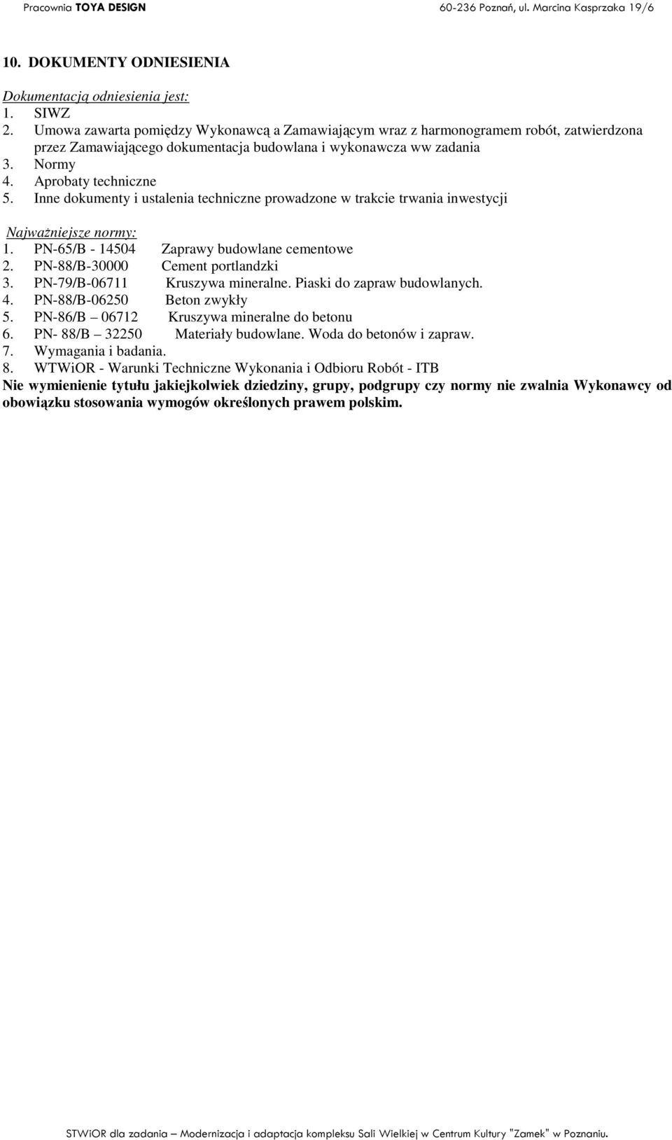 Inne dokumenty i ustalenia techniczne prowadzone w trakcie trwania inwestycji NajwaŜniejsze normy: 1. PN-65/B - 14504 Zaprawy budowlane cementowe 2. PN-88/B-30000 Cement portlandzki 3.