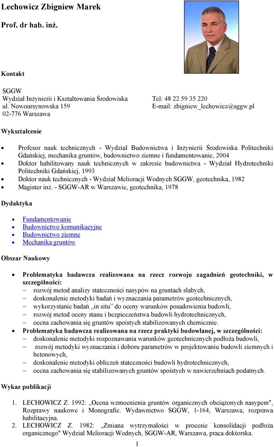 nauk technicznych w zakresie budownictwa - Wydział Hydrotechniki Politechniki Gdańskiej, 1993 Doktor nauk technicznych - Wydział Melioracji Wodnych SGGW, geotechnika, 1982 Magister inż.