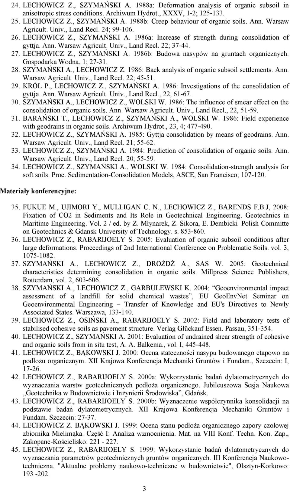 LECHOWICZ Z., SZYMAŃSKI A. 1986b: Budowa nasypów na gruntach organicznych. Gospodarka Wodna, 1; 27-31. 28. SZYMAŃSKI A., LECHOWICZ Z. 1986: Back analysis of organic subsoil settlements. Ann.
