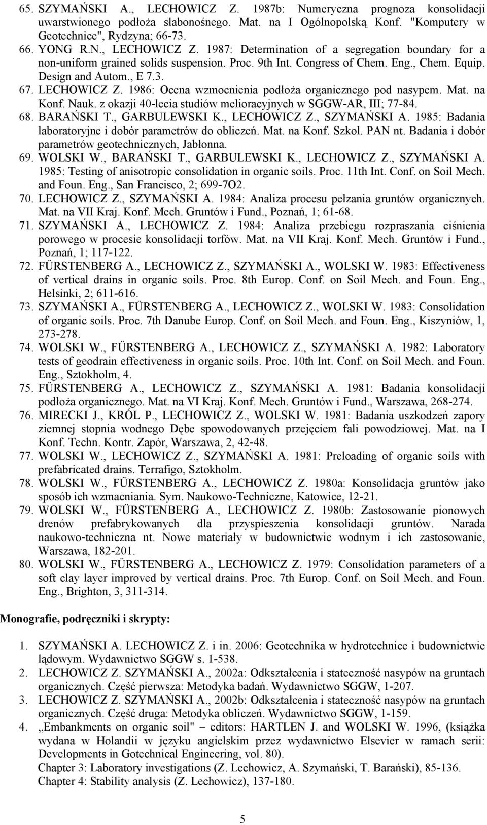 z okazji 40-lecia studiów melioracyjnych w SGGW-AR, III; 77-84. 68. BARAŃSKI T., GARBULEWSKI K., LECHOWICZ Z., SZYMAŃSKI A. 1985: Badania laboratoryjne i dobór parametrów do obliczeń. Mat. na Konf.