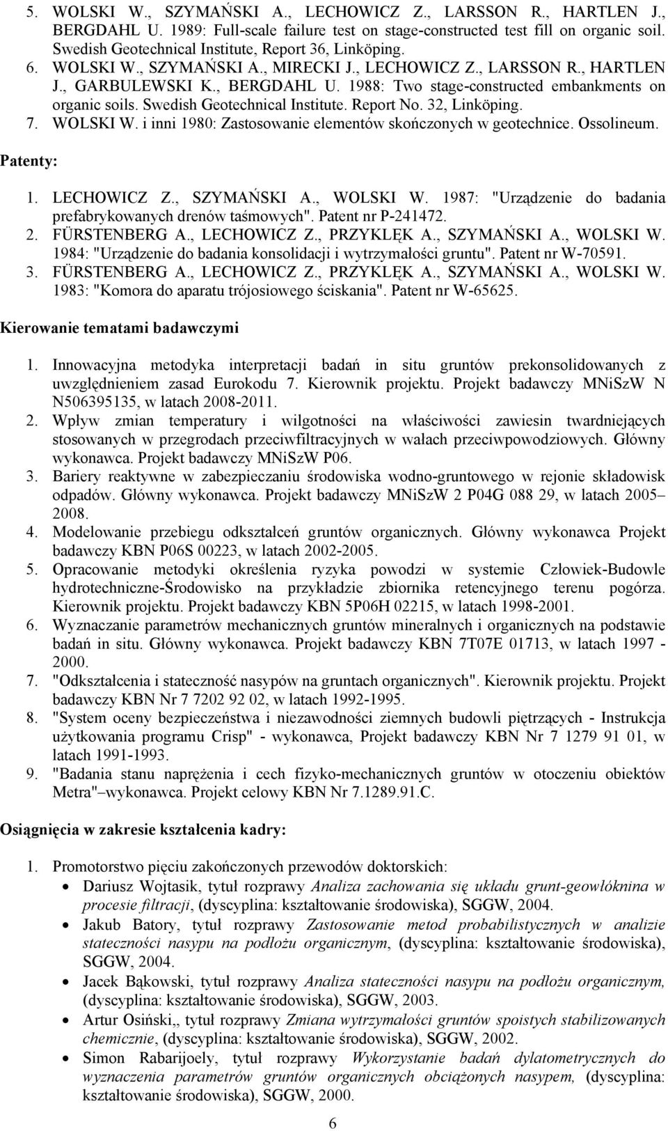 1988: Two stage-constructed embankments on organic soils. Swedish Geotechnical Institute. Report No. 32, Linköping. 7. WOLSKI W. i inni 1980: Zastosowanie elementów skończonych w geotechnice.