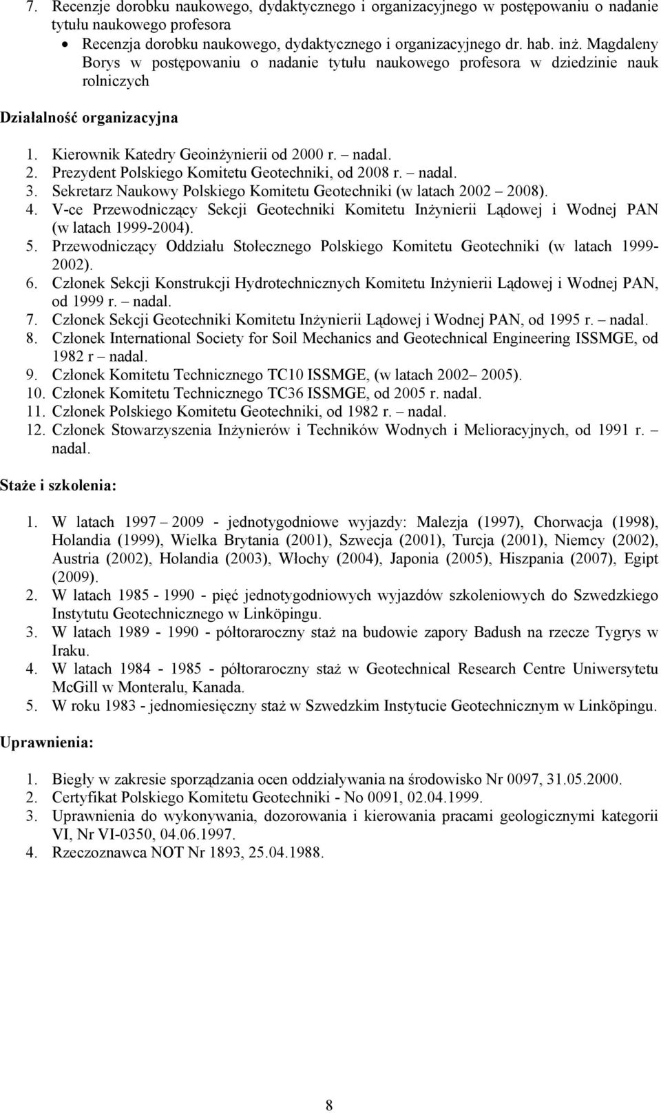 00 r. nadal. 2. Prezydent Polskiego Komitetu Geotechniki, od 2008 r. nadal. 3. Sekretarz Naukowy Polskiego Komitetu Geotechniki (w latach 2002 2008). 4.