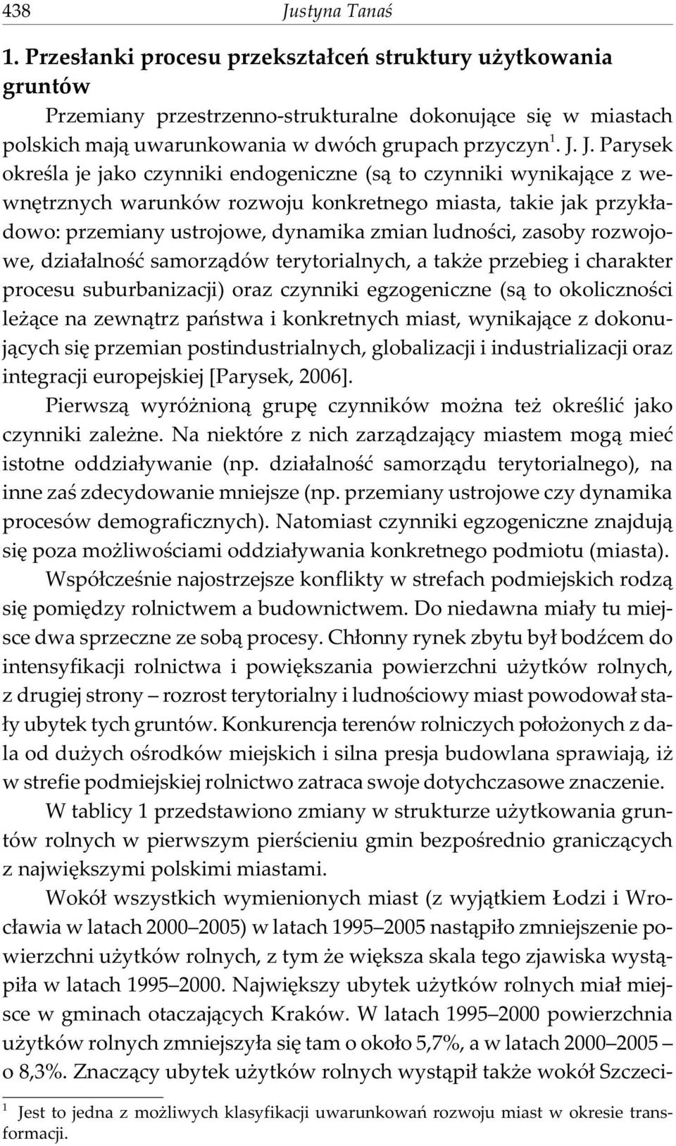 J. Parysek okreœla je jako czynniki endogeniczne (s¹ to czynniki wynikaj¹ce z wewnêtrznych warunków rozwoju konkretnego miasta, takie jak przyk³adowo: przemiany ustrojowe, dynamika zmian ludnoœci,