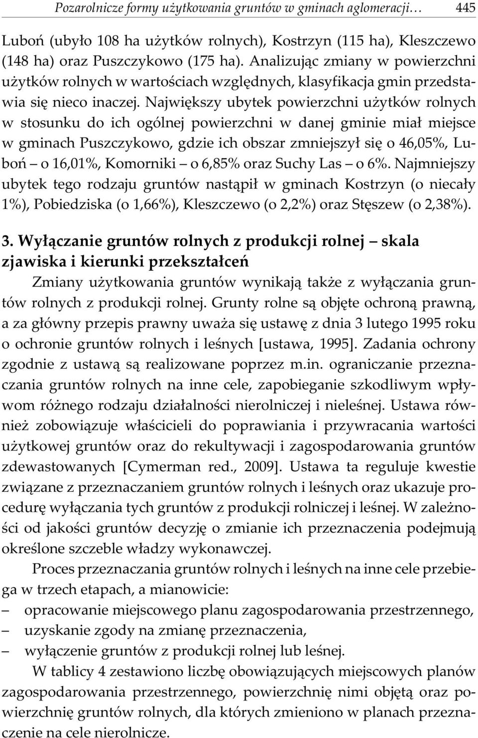 Najwiêkszy ubytek powierzchni u ytków rolnych w stosunku do ich ogólnej powierzchni w danej gminie mia³ miejsce w gminach Puszczykowo, gdzie ich obszar zmniejszy³ siê o 46,05%, Luboñ o 16,01%,