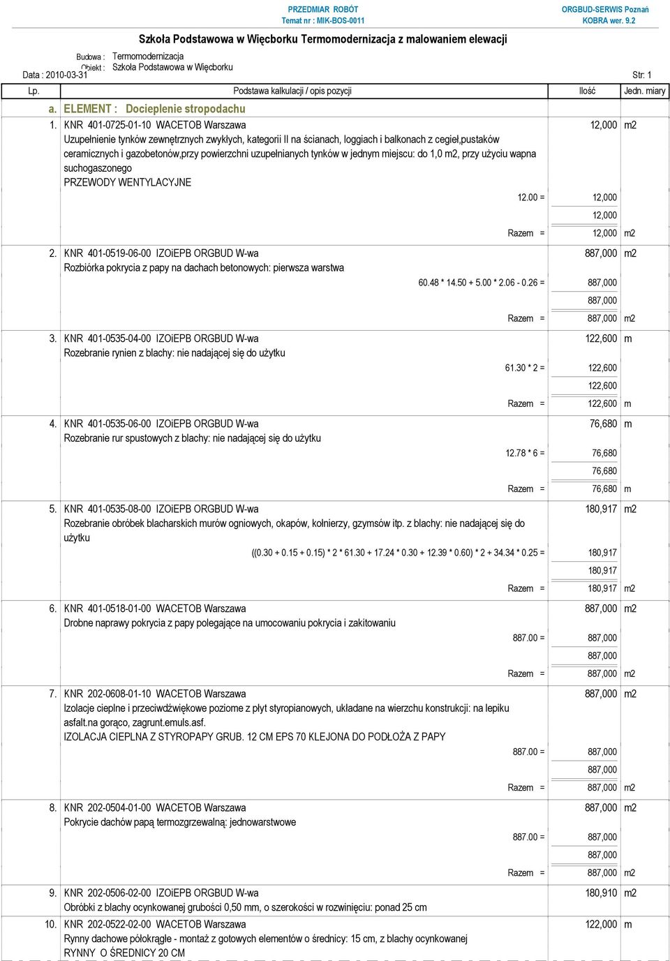 uzupełnianych tynków w jednym miejscu: do 1,0 m2, przy użyciu wapna suchogaszonego PRZEWODY WENTYLACYJNE 12.00 = 12,000 12,000 Razem = 12,000 m2 2.