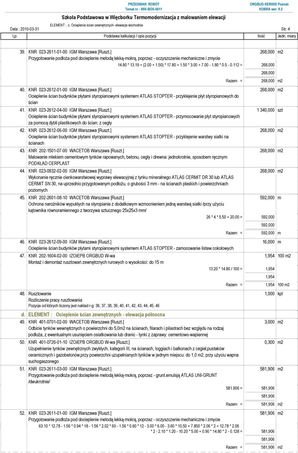 112 = 268,000 268,000 Razem = 268,000 m2 40. KNR 023-2612-01-00 IGM Warszawa [Ruszt.] 268,000 m2 ścian 41. KNR 023-2612-04-00 IGM Warszawa [Ruszt.