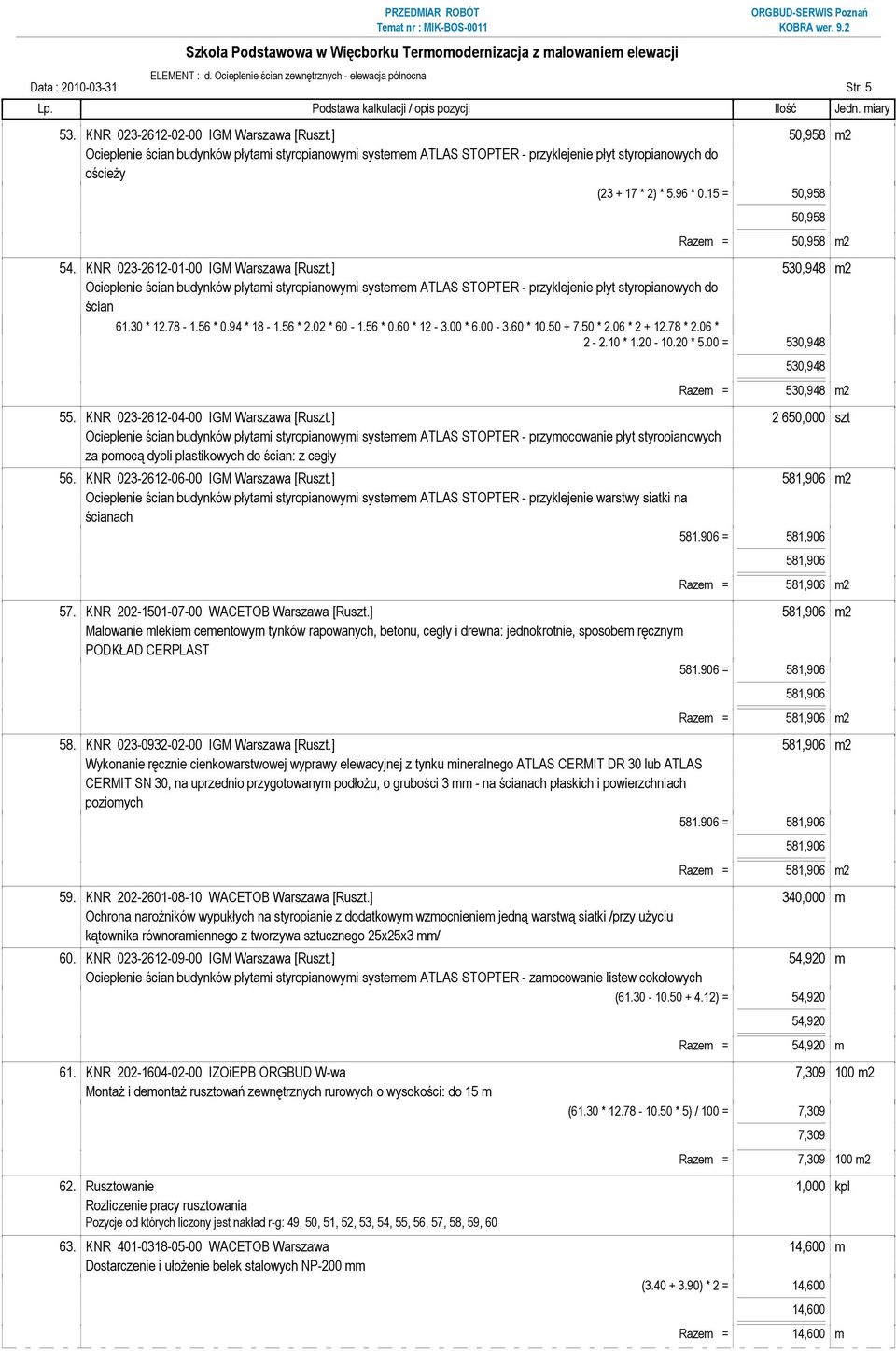 06 * 2 + 12.78 * 2.06 * 2-2.10 * 1.20-10.20 * 5.00 = 530,948 530,948 Razem = 530,948 m2 55. KNR 023-2612-04-00 IGM Warszawa [Ruszt.