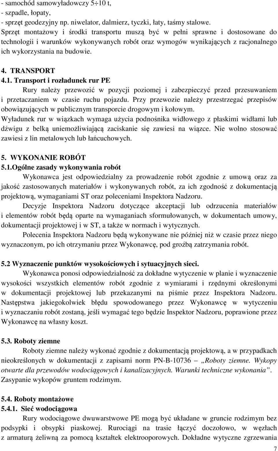 TRANSPORT 4.1. Transport i rozładunek rur PE Rury należy przewozić w pozycji poziomej i zabezpieczyć przed przesuwaniem i przetaczaniem w czasie ruchu pojazdu.