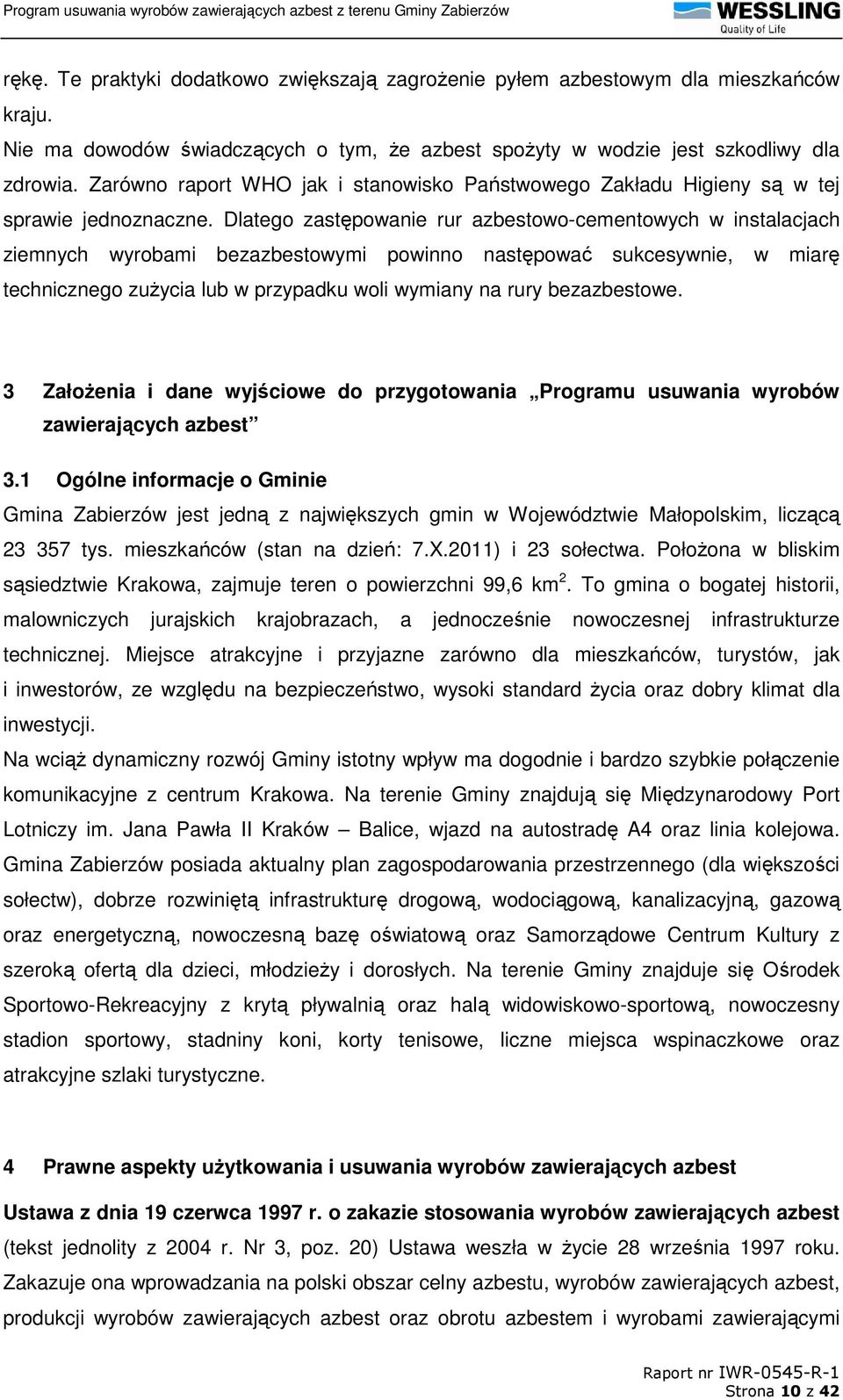Dlatego zastępowanie rur azbestowo-cementowych w instalacjach ziemnych wyrobami bezazbestowymi powinno następować sukcesywnie, w miarę technicznego zuŝycia lub w przypadku woli wymiany na rury