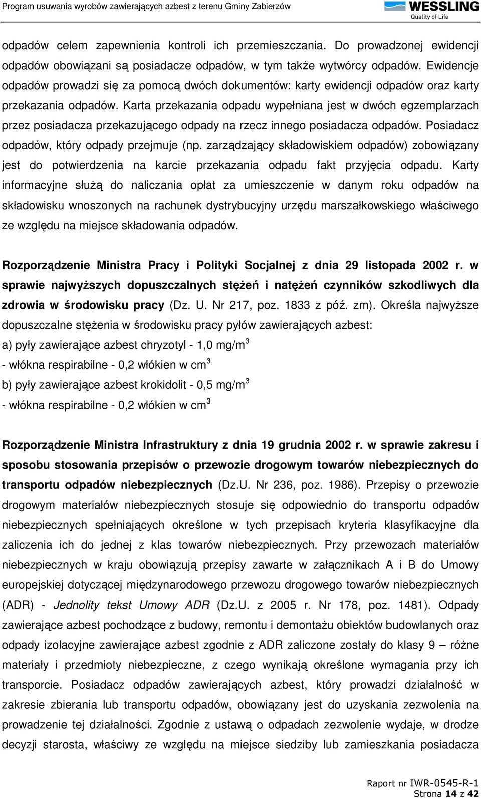 Karta przekazania odpadu wypełniana jest w dwóch egzemplarzach przez posiadacza przekazującego odpady na rzecz innego posiadacza odpadów. Posiadacz odpadów, który odpady przejmuje (np.