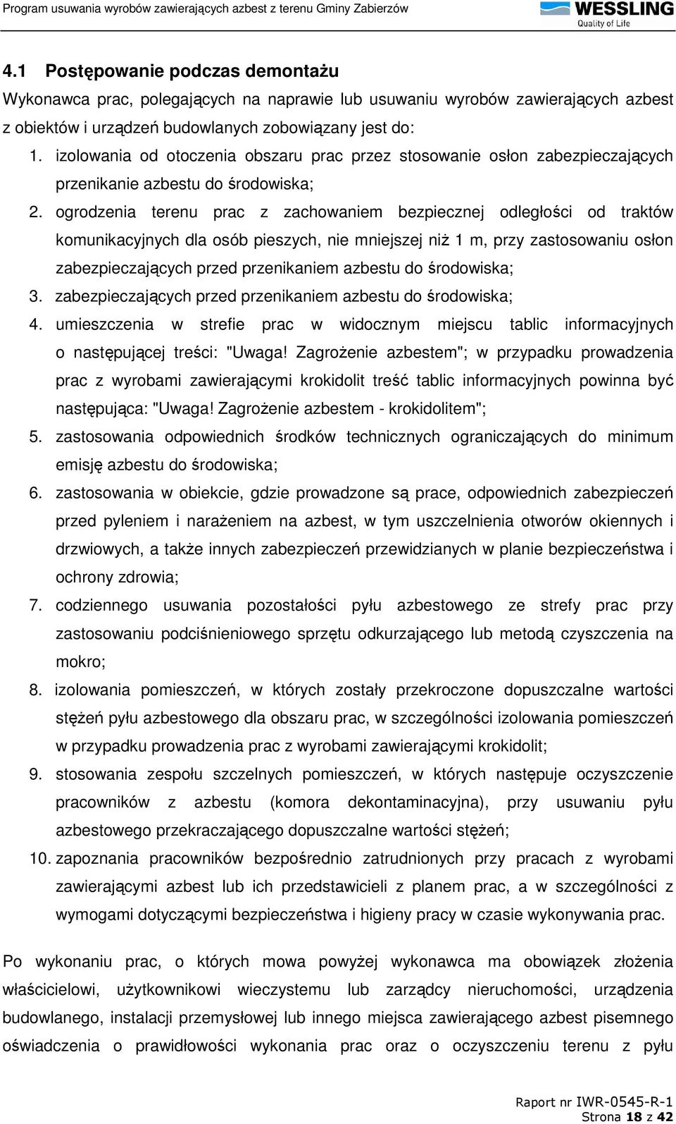 ogrodzenia terenu prac z zachowaniem bezpiecznej odległości od traktów komunikacyjnych dla osób pieszych, nie mniejszej niŝ 1 m, przy zastosowaniu osłon zabezpieczających przed przenikaniem azbestu
