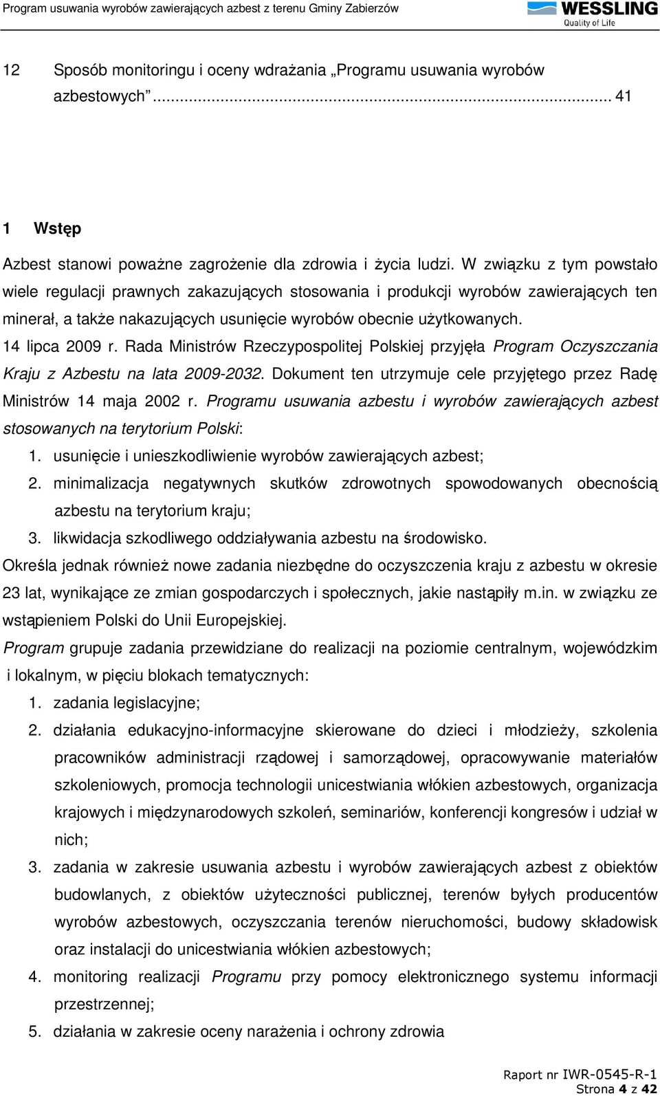 Rada Ministrów Rzeczypospolitej Polskiej przyjęła Program Oczyszczania Kraju z Azbestu na lata 2009-2032. Dokument ten utrzymuje cele przyjętego przez Radę Ministrów 14 maja 2002 r.