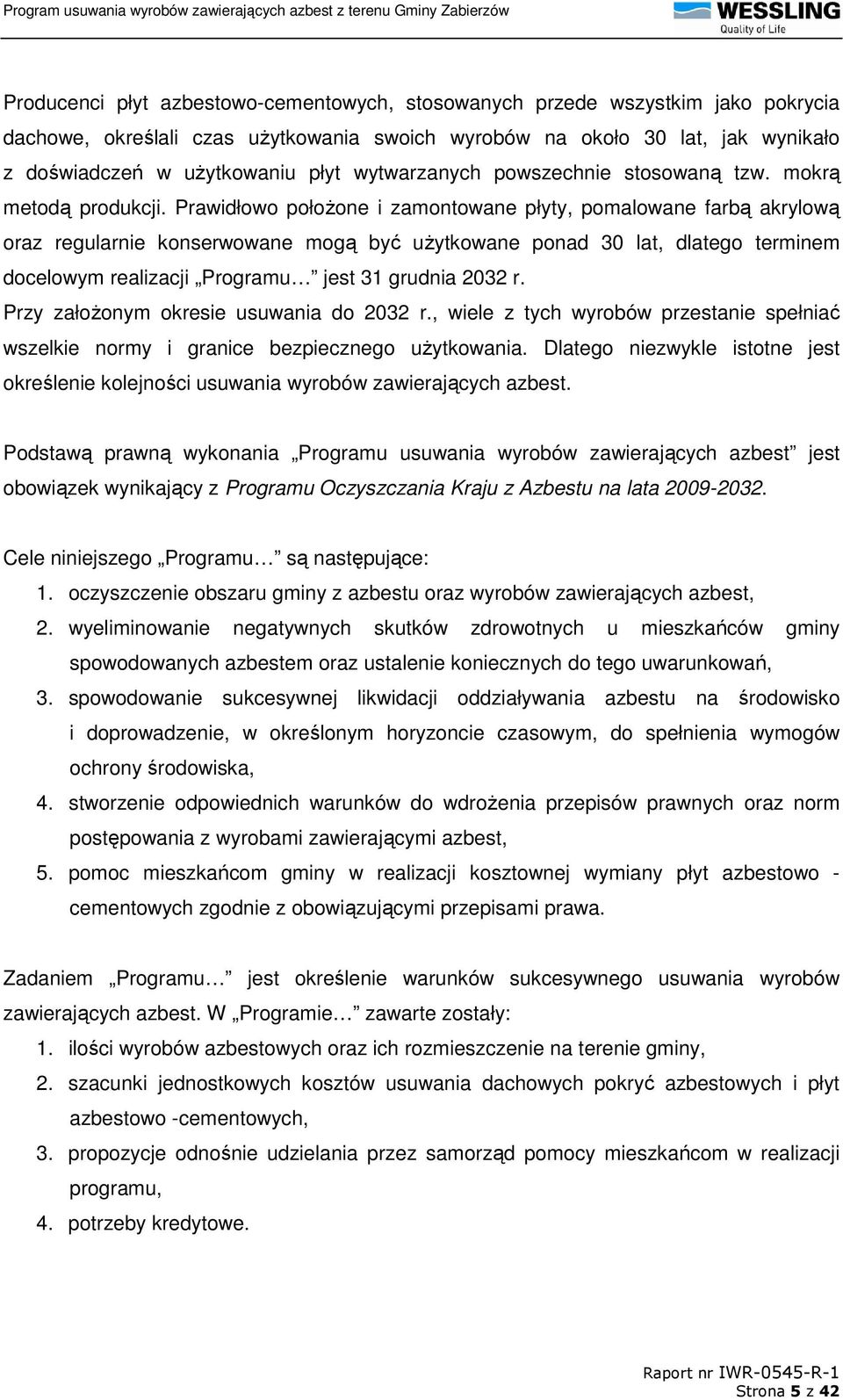 Prawidłowo połoŝone i zamontowane płyty, pomalowane farbą akrylową oraz regularnie konserwowane mogą być uŝytkowane ponad 30 lat, dlatego terminem docelowym realizacji Programu jest 31 grudnia 2032 r.