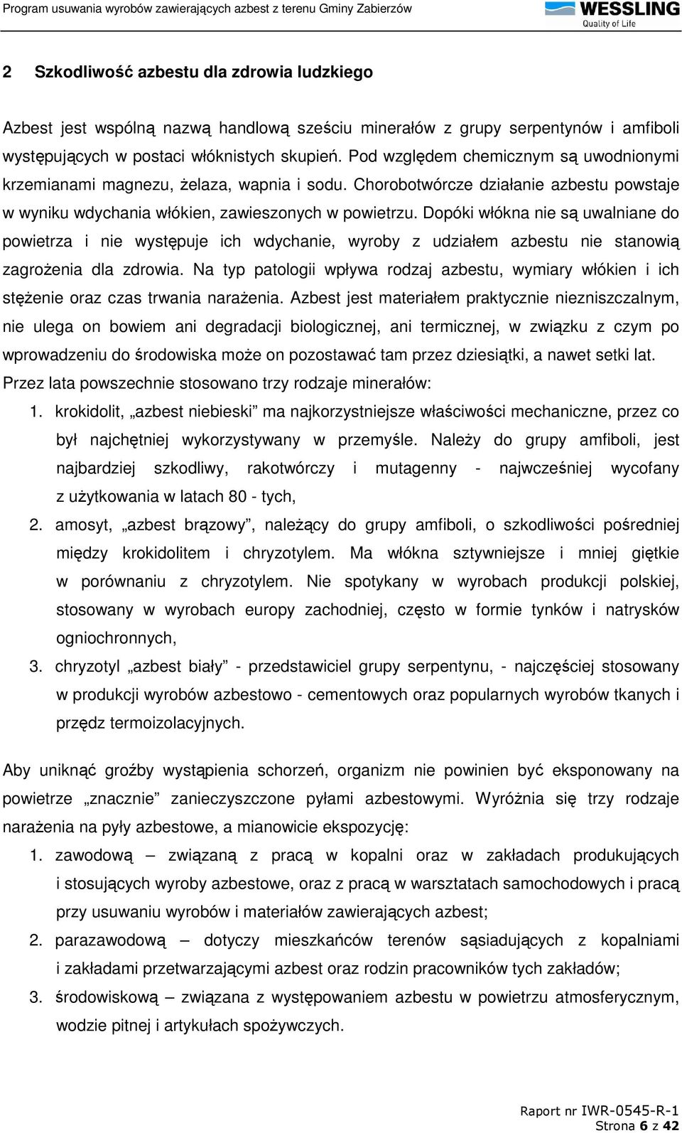 Dopóki włókna nie są uwalniane do powietrza i nie występuje ich wdychanie, wyroby z udziałem azbestu nie stanowią zagroŝenia dla zdrowia.