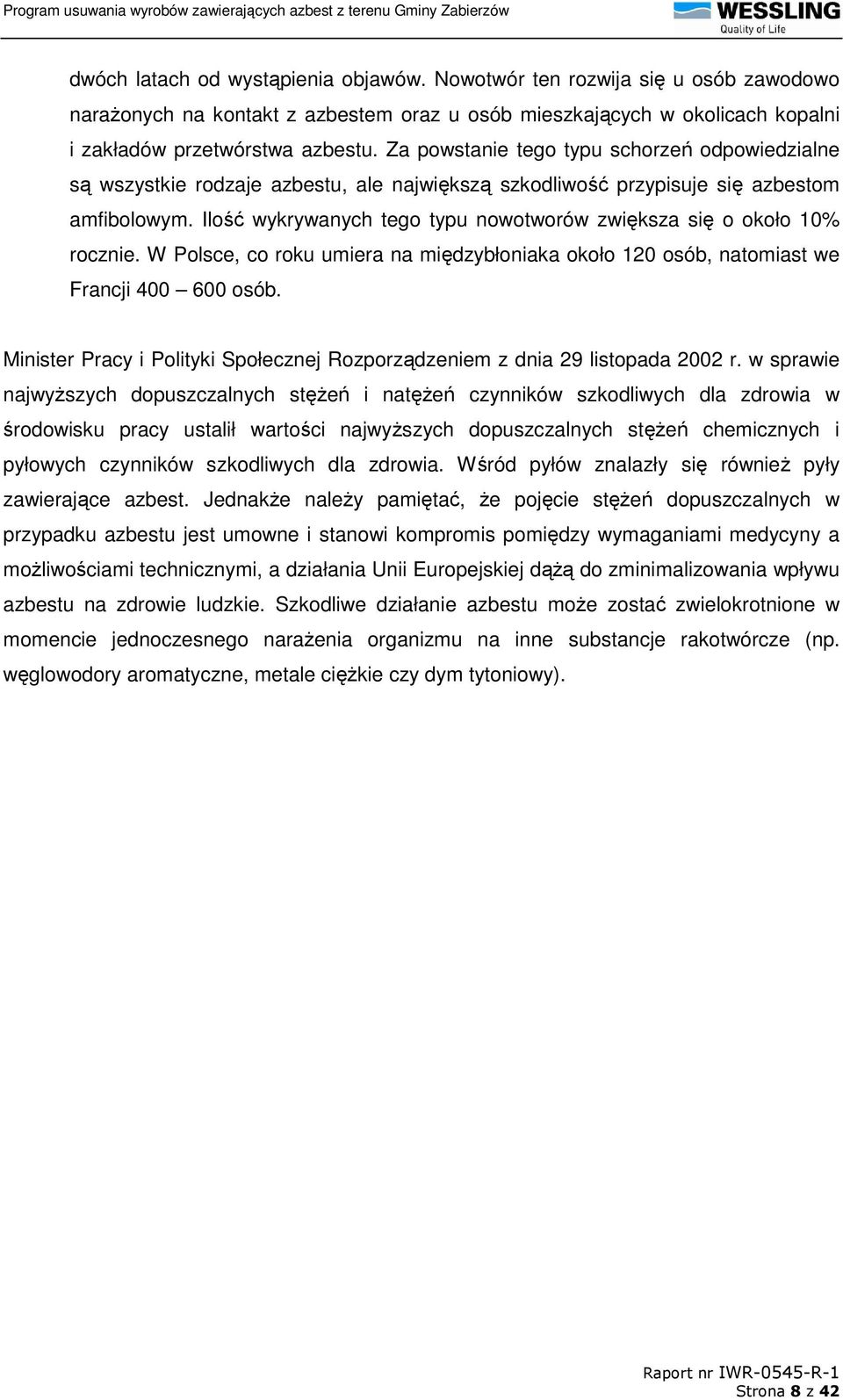 Ilość wykrywanych tego typu nowotworów zwiększa się o około 10% rocznie. W Polsce, co roku umiera na międzybłoniaka około 120 osób, natomiast we Francji 400 600 osób.