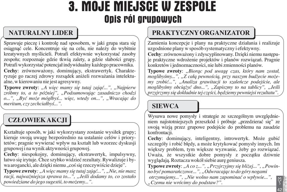 Potrafi wykorzystaæ potencja³ indywidualny ka dego pracownika. Cechy: zrównowa ony, dominuj¹cy, ekstrawertyk.