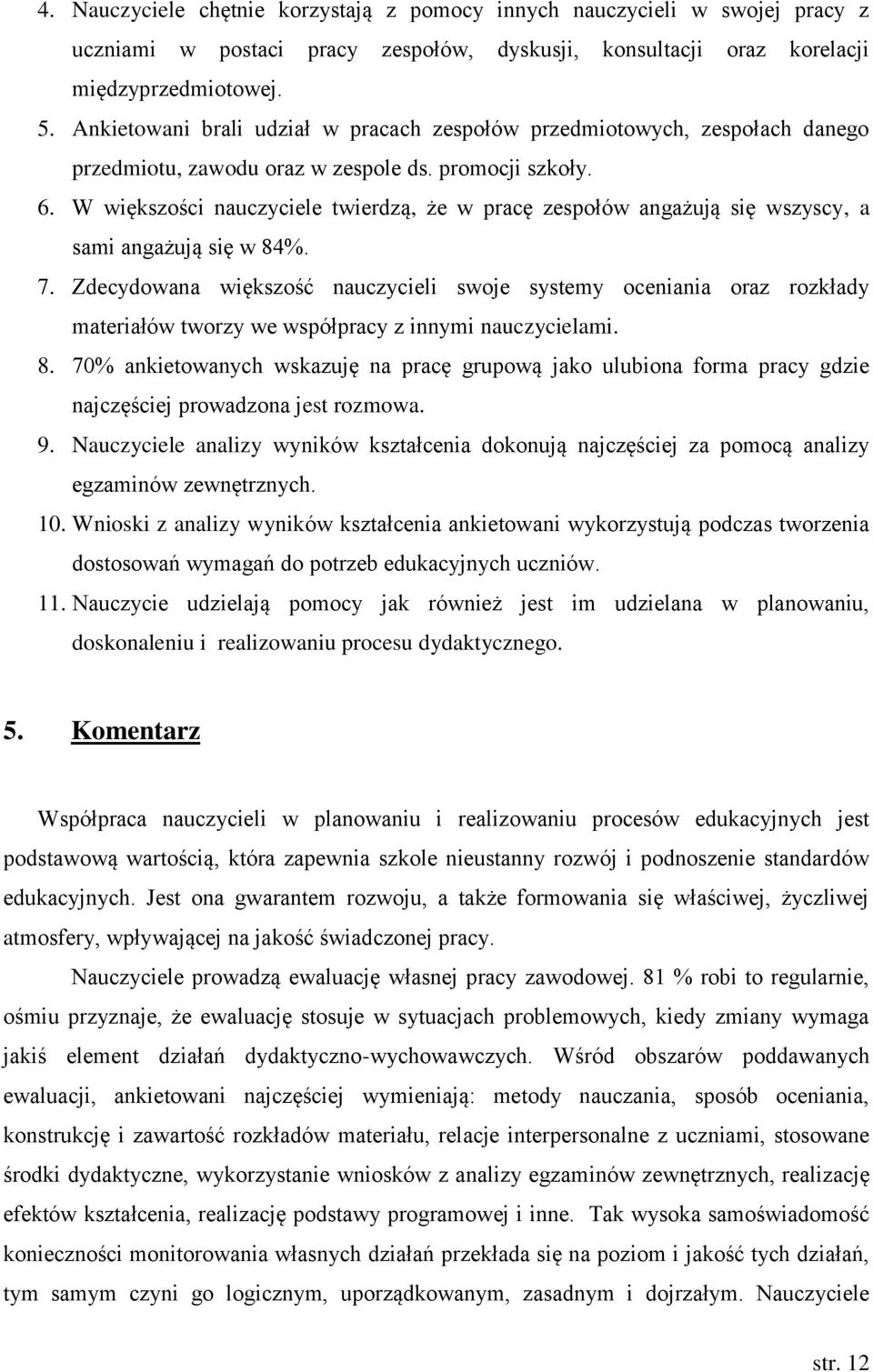 W większości nauczyciele twierdzą, że w pracę zespołów angażują się wszyscy, a sami angażują się w 84%. 7.