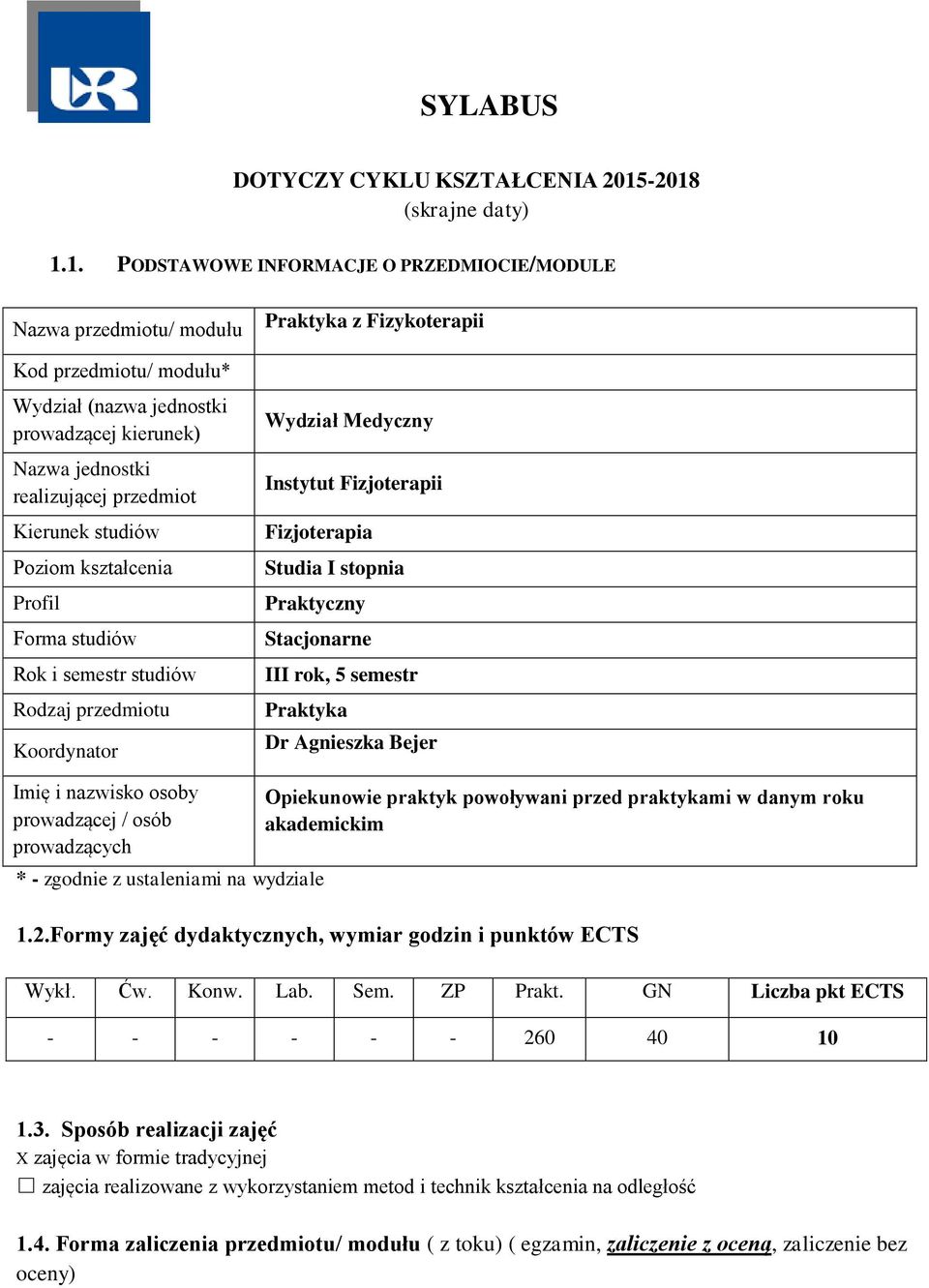 przedmiot Kierunek studiów Poziom kształcenia Profil Forma studiów Rok i semestr studiów Rodzaj przedmiotu Koordynator z Fizykoterapii Wydział Medyczny Instytut Fizjoterapii Fizjoterapia Studia I