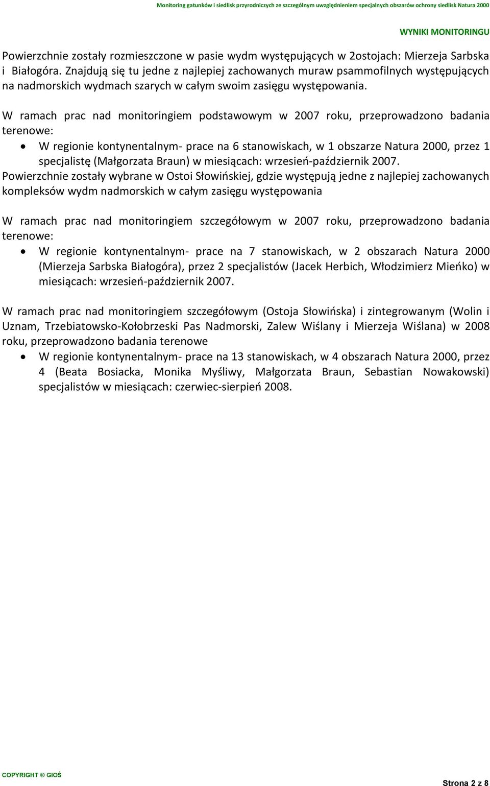 W ramach prac nad monitoringiem podstawowym w 2007 roku, przeprowadzono badania terenowe: W regionie kontynentalnym- prace na 6 stanowiskach, w 1 obszarze Natura 2000, przez 1 specjalistę (Małgorzata
