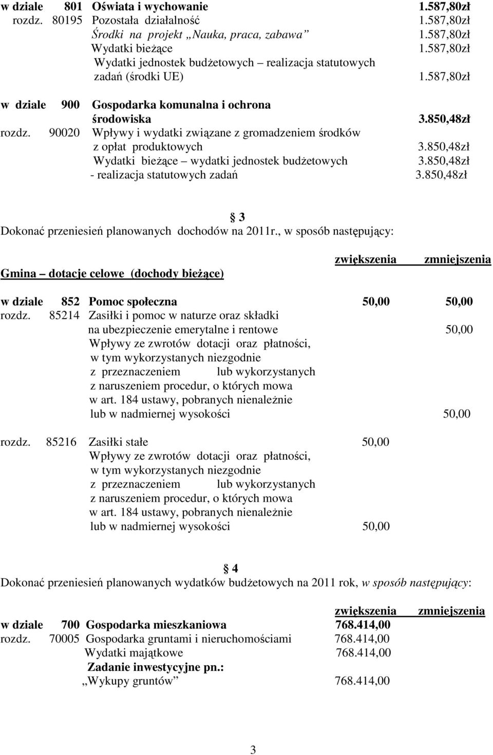 90020 Wpływy i wydatki związane z gromadzeniem środków z opłat produktowych Wydatki bieŝące wydatki jednostek budŝetowych - realizacja statutowych zadań 3 Dokonać przeniesień planowanych dochodów na