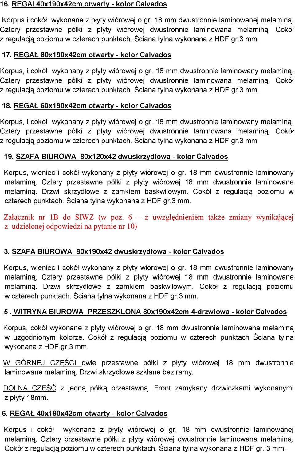 3 mm 19. SZAFA BIUROWA 80x120x42 dwuskrzydłowa - kolor Calvados melaminą. Drzwi skrzydłowe z zamkiem baskwilowym. Cokół z regulacją poziomu w czterech Załącznik nr 1B do SIWZ (w poz.