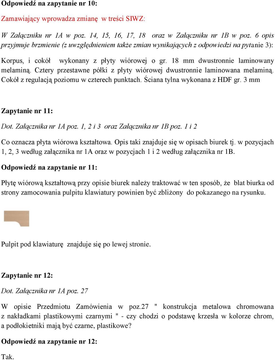 Cztery przestawne półki z płyty wiórowej dwustronnie laminowana melaminą. Cokół z regulacją poziomu w czterech punktach. Ściana tylna wykonana z HDF gr. 3 mm Zapytanie nr 11: Dot.