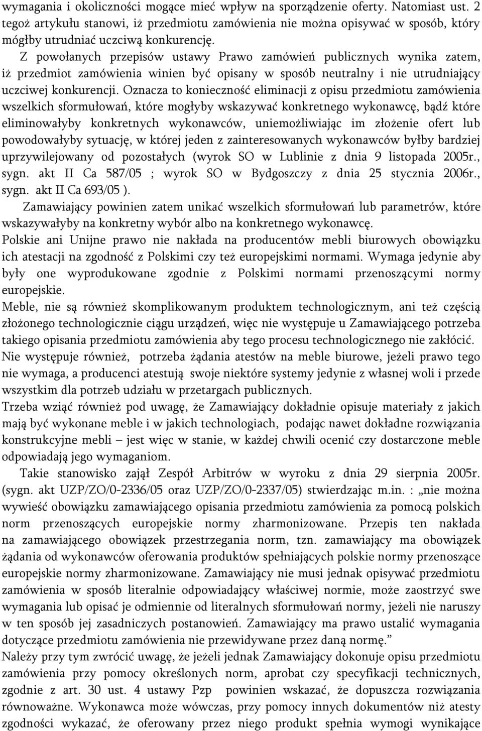 Z powołanych przepisów ustawy Prawo zamówień publicznych wynika zatem, iż przedmiot zamówienia winien być opisany w sposób neutralny i nie utrudniający uczciwej konkurencji.