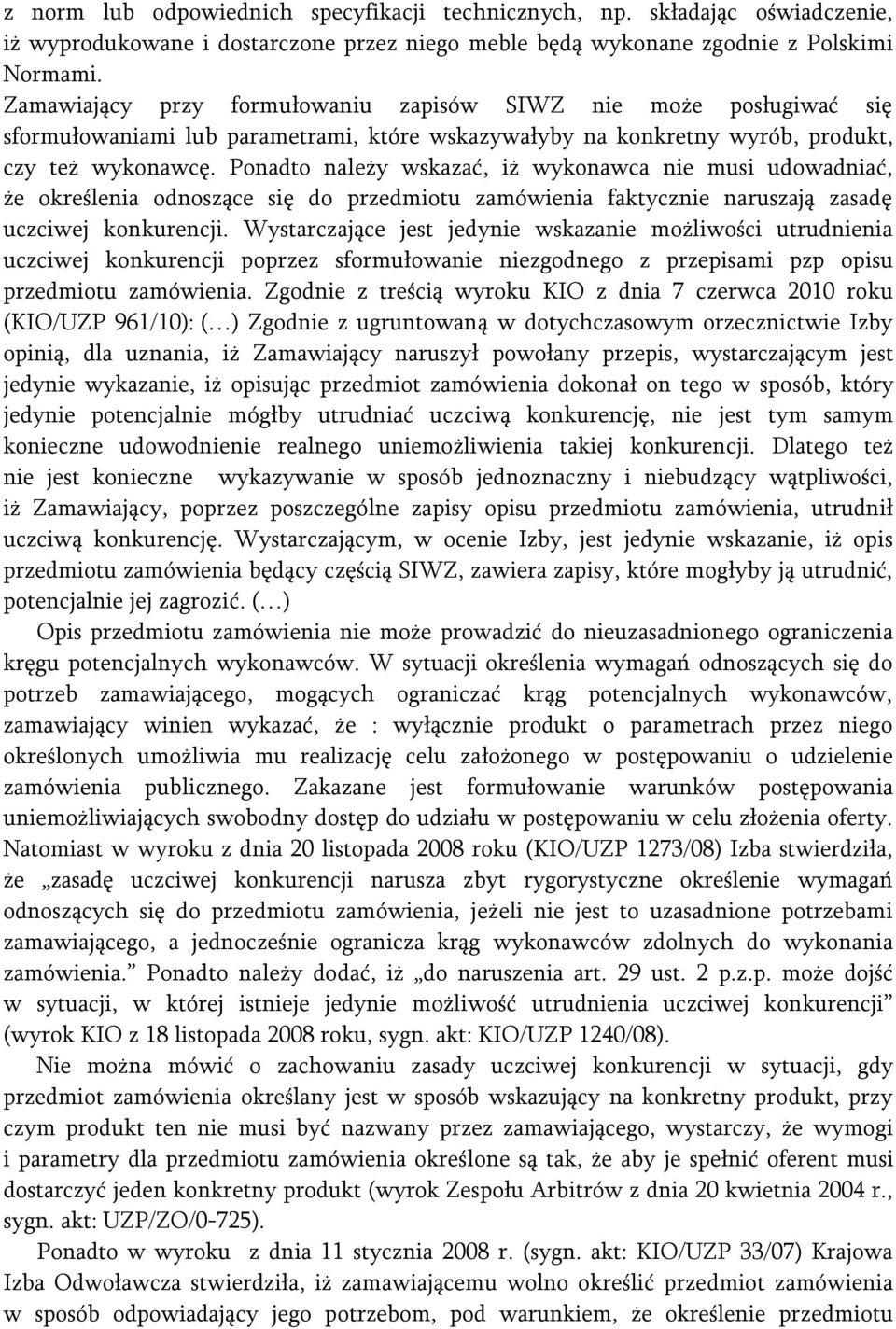 Ponadto należy wskazać, iż wykonawca nie musi udowadniać, że określenia odnoszące się do przedmiotu zamówienia faktycznie naruszają zasadę uczciwej konkurencji.