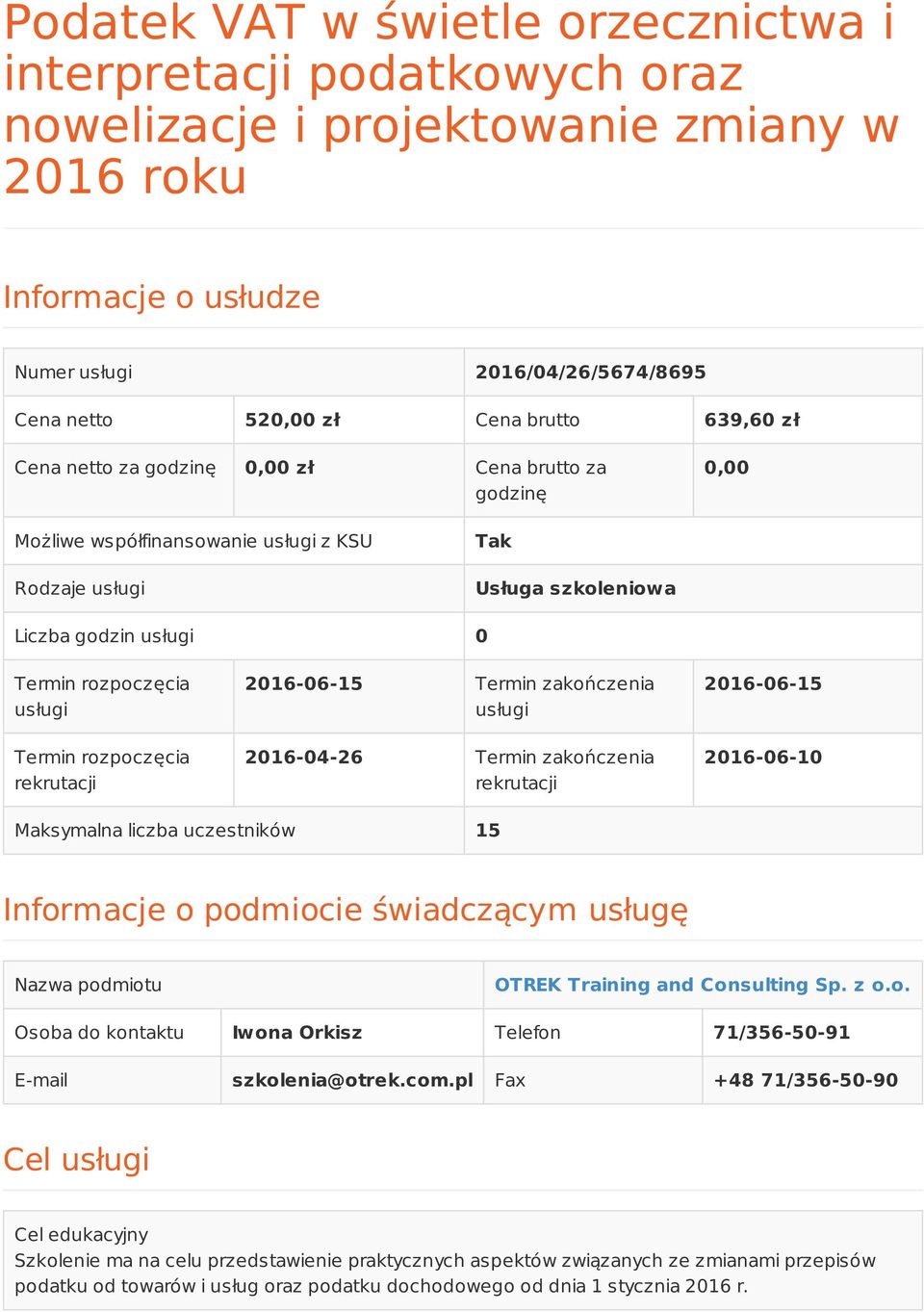 usługi Termin rozpoczęcia rekrutacji 2016-06-15 Termin zakończenia usługi 2016-04-26 Termin zakończenia rekrutacji 2016-06-15 2016-06-10 Maksymalna liczba uczestników 15 Informacje o podmiocie