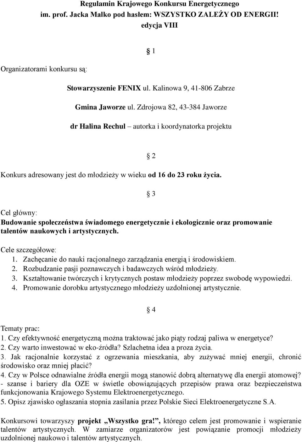 Cel główny: Budowanie społeczeństwa świadomego energetycznie i ekologicznie oraz promowanie talentów naukowych i artystycznych. 2 3 Cele szczegółowe: 1.