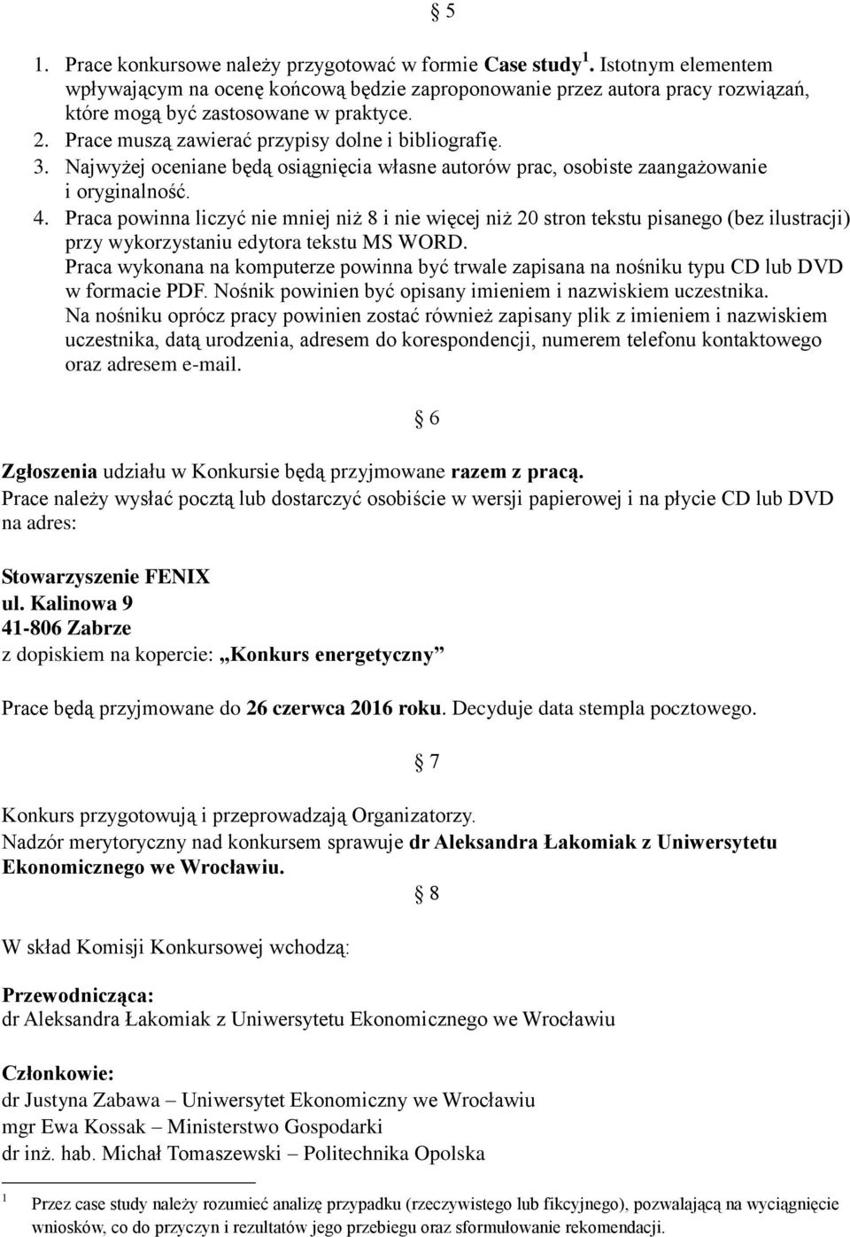 Najwyżej oceniane będą osiągnięcia własne autorów prac, osobiste zaangażowanie i oryginalność. 4.