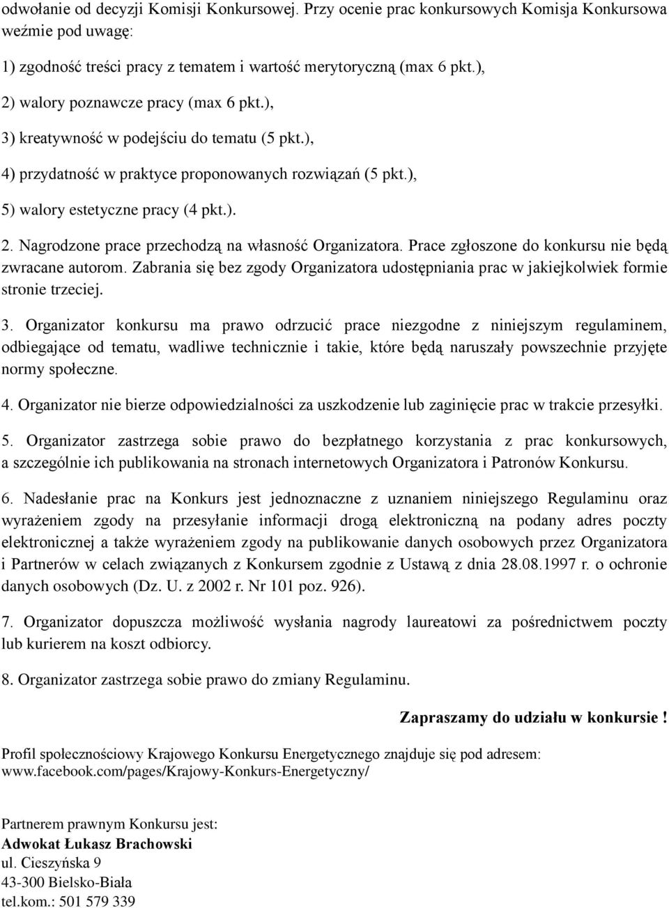 Prace zgłoszone do konkursu nie będą zwracane autorom. Zabrania się bez zgody Organizatora udostępniania prac w jakiejkolwiek formie stronie trzeciej. 3.