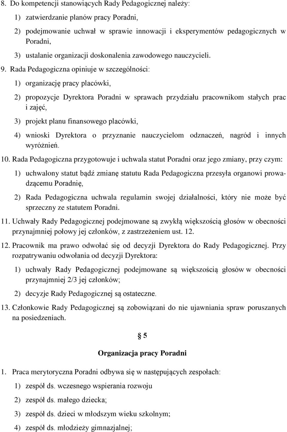 Rada Pedagogiczna opiniuje w szczególności: 1) organizację pracy placówki, 2) propozycje Dyrektora Poradni w sprawach przydziału pracownikom stałych prac i zajęć, 3) projekt planu finansowego