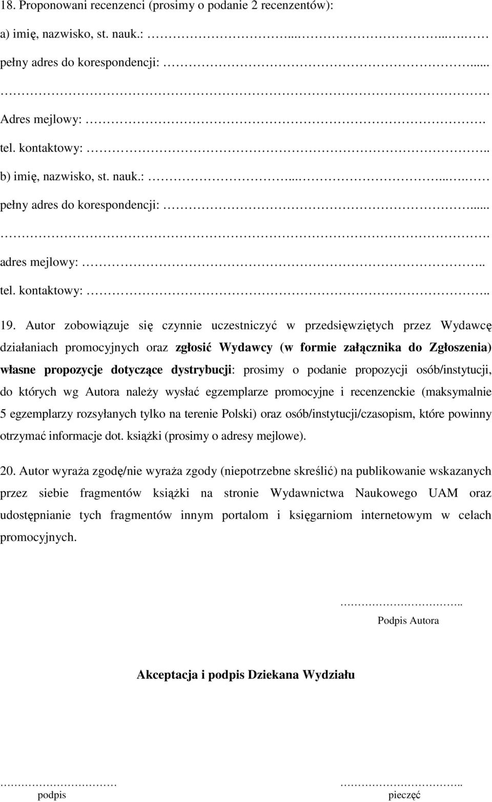 Autor zobowiązuje się czynnie uczestniczyć w przedsięwziętych przez Wydawcę działaniach promocyjnych oraz zgłosić Wydawcy (w formie załącznika do Zgłoszenia) własne propozycje dotyczące dystrybucji:
