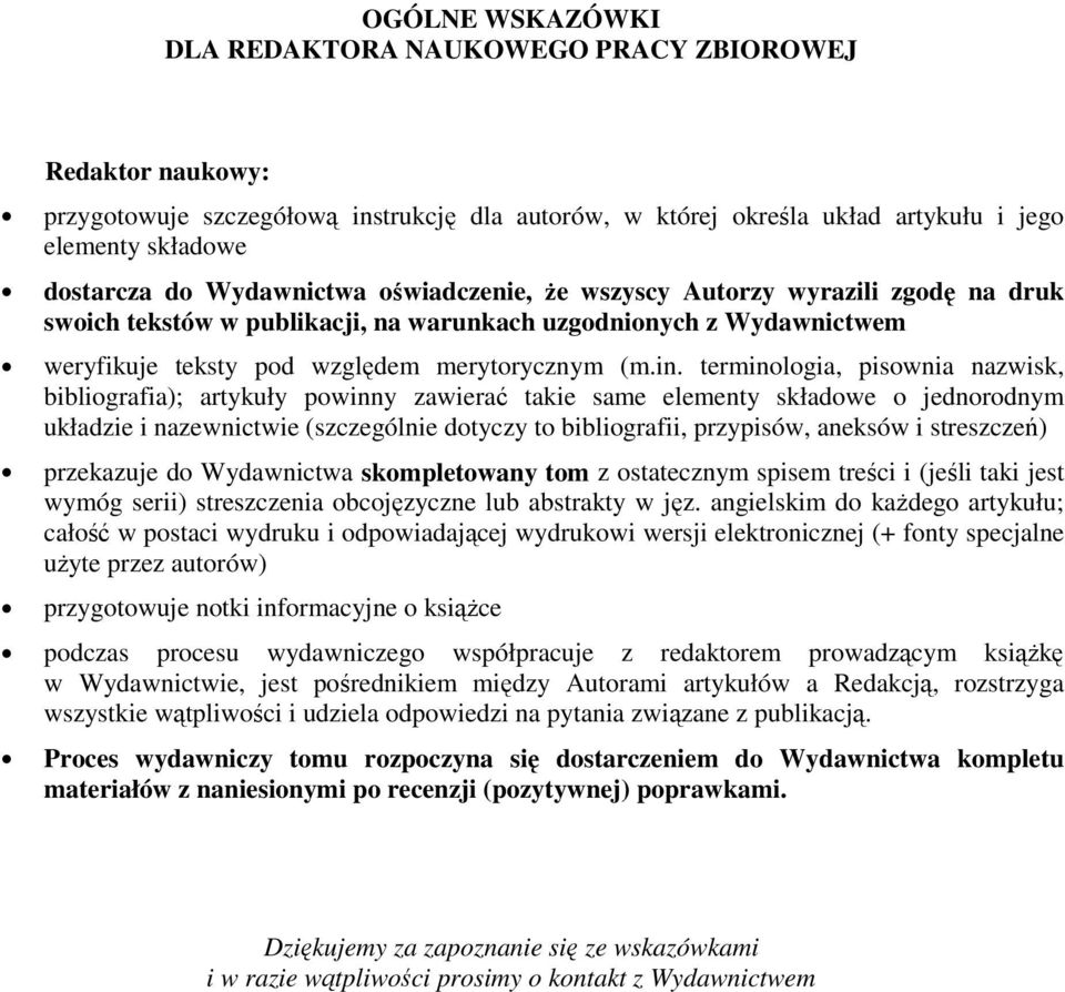 terminologia, pisownia nazwisk, bibliografia); artykuły powinny zawierać takie same elementy składowe o jednorodnym układzie i nazewnictwie (szczególnie dotyczy to bibliografii, przypisów, aneksów i
