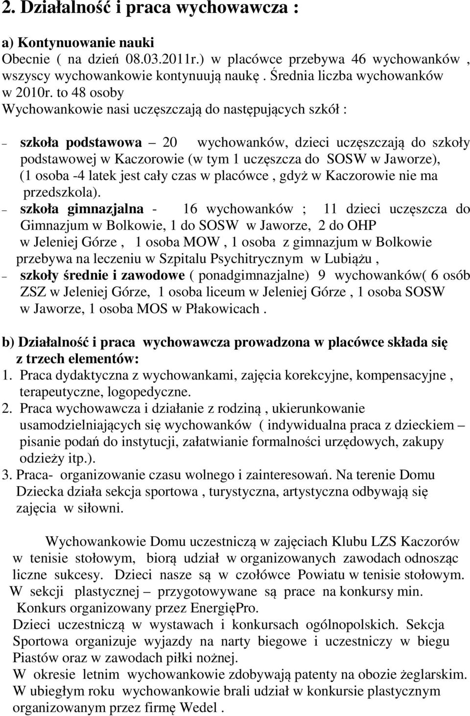 to 48 osoby Wychowankowie nasi uczęszczają do następujących szkół : szkoła podstawowa 20 wychowanków, dzieci uczęszczają do szkoły podstawowej w Kaczorowie (w tym 1 uczęszcza do SOSW w Jaworze), (1