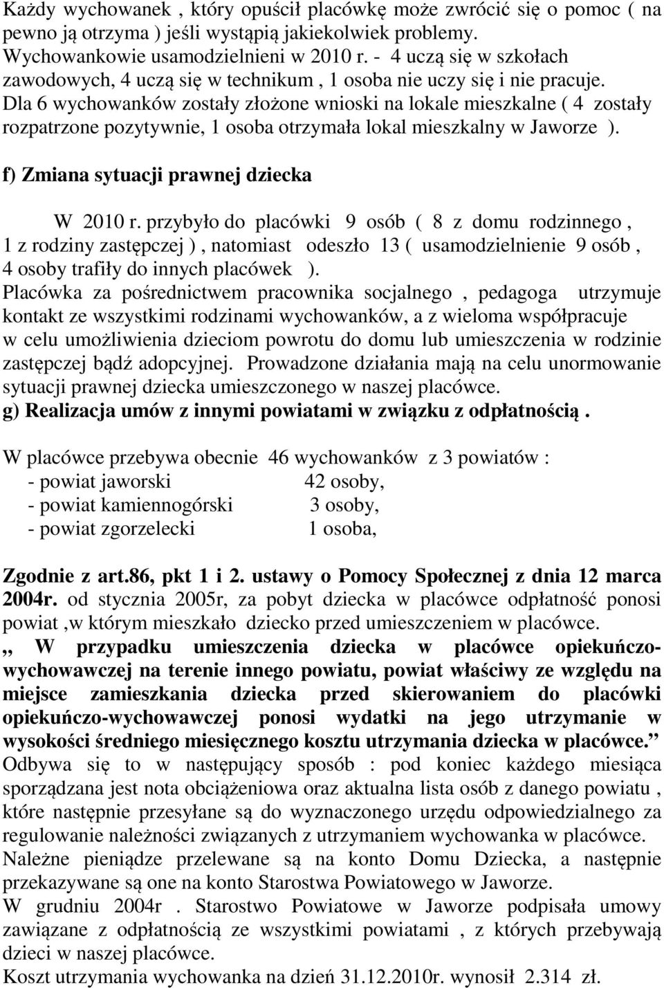 Dla 6 wychowanków zostały złożone wnioski na lokale mieszkalne ( 4 zostały rozpatrzone pozytywnie, 1 osoba otrzymała lokal mieszkalny w Jaworze ). f) Zmiana sytuacji prawnej dziecka W 2010 r.