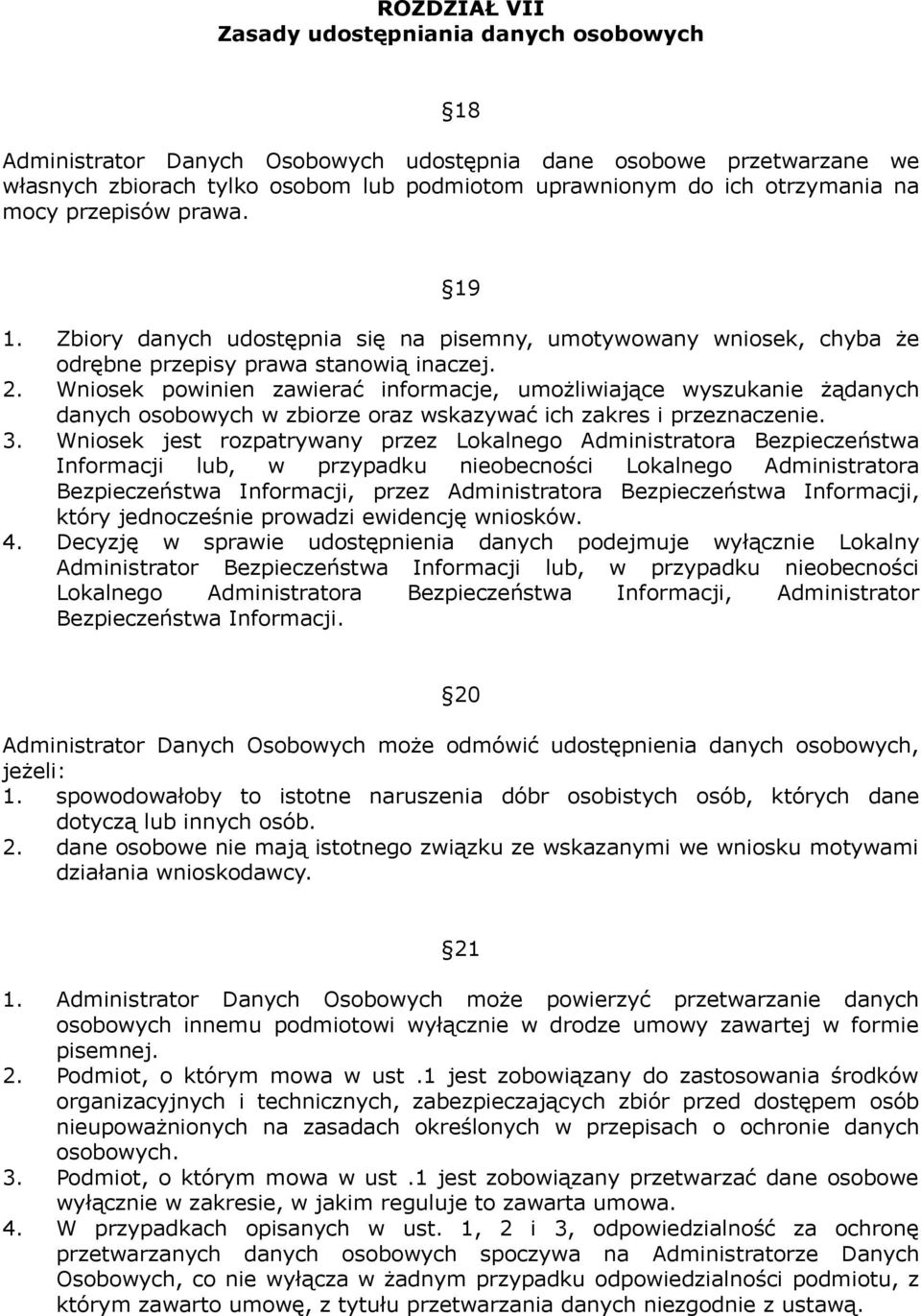 Wniosek powinien zawierać informacje, umożliwiające wyszukanie żądanych danych osobowych w zbiorze oraz wskazywać ich zakres i przeznaczenie. 3.