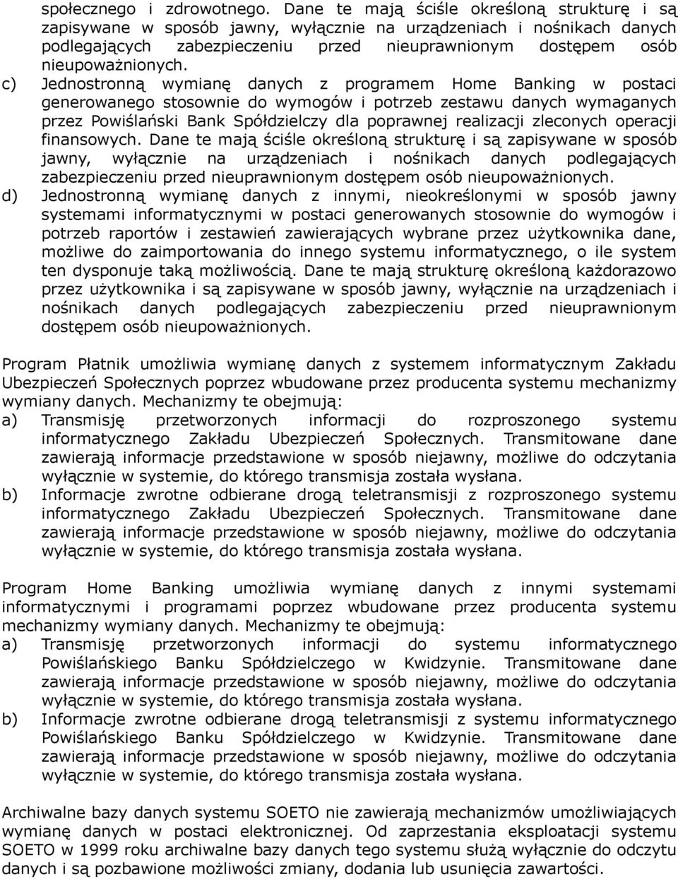 c) Jednostronną wymianę danych z programem Home Banking w postaci generowanego stosownie do wymogów i potrzeb zestawu danych wymaganych przez Powiślański Bank Spółdzielczy dla poprawnej realizacji